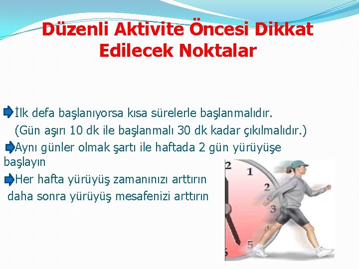 Düzenli Aktivite Öncesi Dikkat Edilecek Noktalar İlk defa başlanıyorsa kısa sürelerle başlanmalıdır. (Gün aşırı