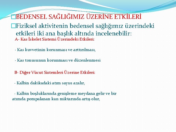 �BEDENSEL SAĞLIĞIMIZ ÜZERİNE ETKİLERİ �Fiziksel aktivitenin bedensel sağlığımız üzerindeki etkileri iki ana başlık altında