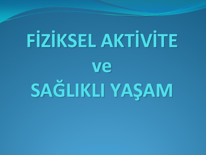 FİZİKSEL AKTİVİTE ve SAĞLIKLI YAŞAM 