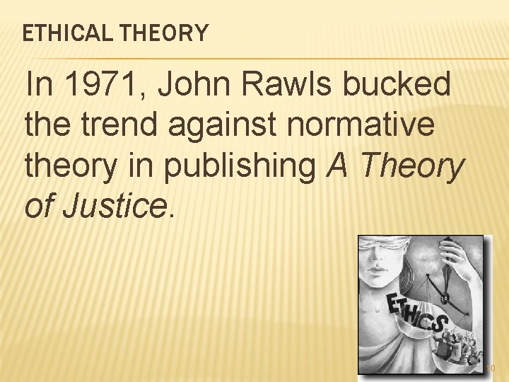 ETHICAL THEORY In 1971, John Rawls bucked the trend against normative theory in publishing