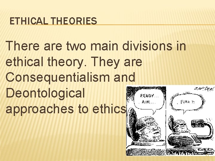 ETHICAL THEORIES There are two main divisions in ethical theory. They are Consequentialism and