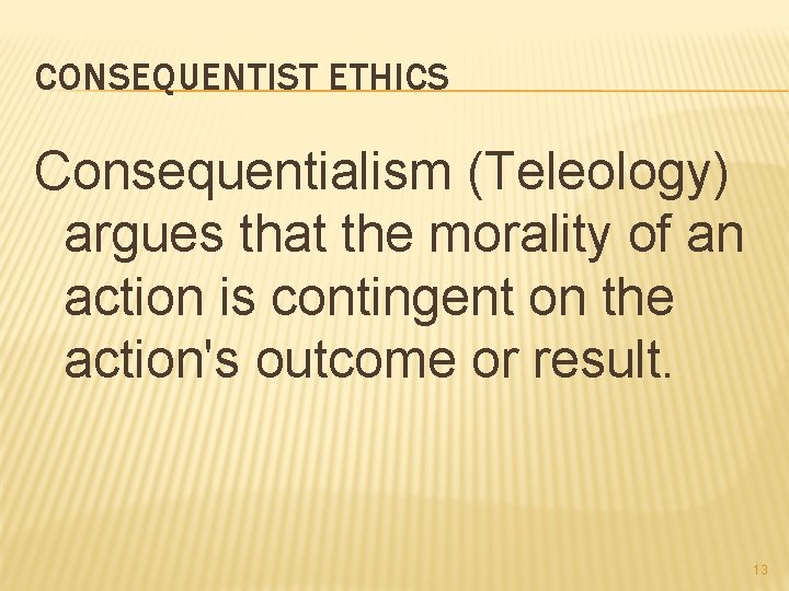 CONSEQUENTIST ETHICS Consequentialism (Teleology) argues that the morality of an action is contingent on