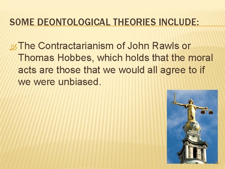 S 0 ME DEONTOLOGICAL THEORIES INCLUDE: The Contractarianism of John Rawls or Thomas Hobbes,