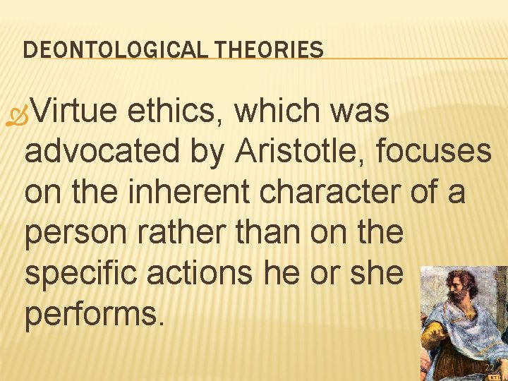 DEONTOLOGICAL THEORIES Virtue ethics, which was advocated by Aristotle, focuses on the inherent character