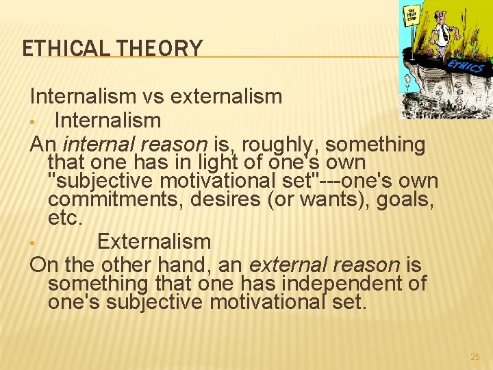 ETHICAL THEORY Internalism vs externalism • Internalism An internal reason is, roughly, something that