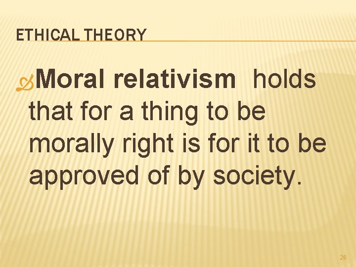 ETHICAL THEORY Moral relativism holds that for a thing to be morally right is
