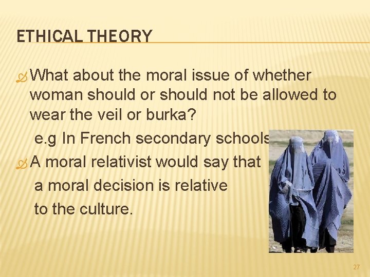ETHICAL THEORY What about the moral issue of whether woman should or should not