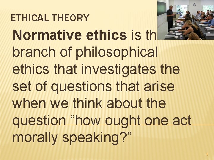 ETHICAL THEORY Normative ethics is the branch of philosophical ethics that investigates the set