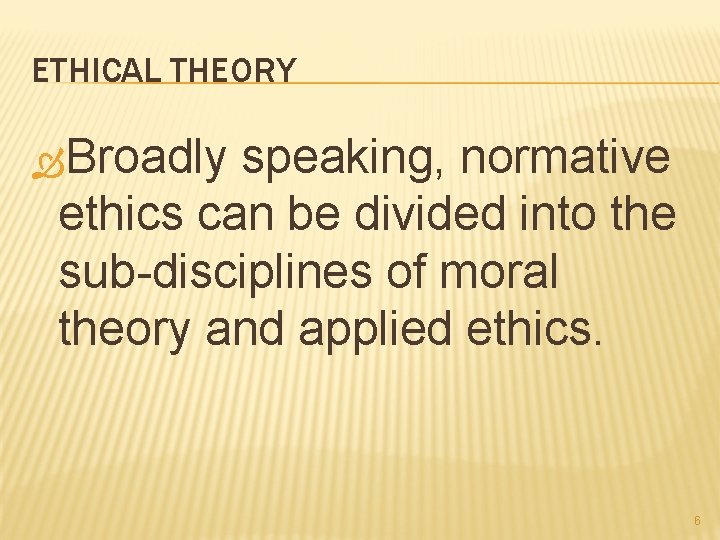 ETHICAL THEORY Broadly speaking, normative ethics can be divided into the sub-disciplines of moral