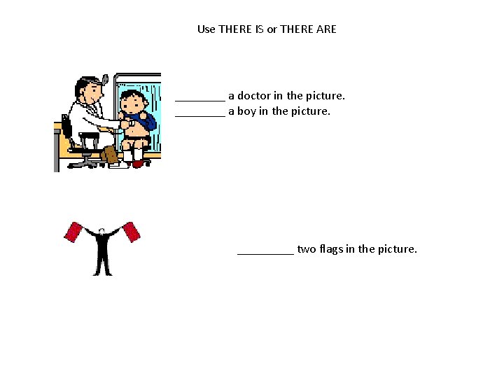 Use THERE IS or THERE ARE ____ a doctor in the picture. ____ a