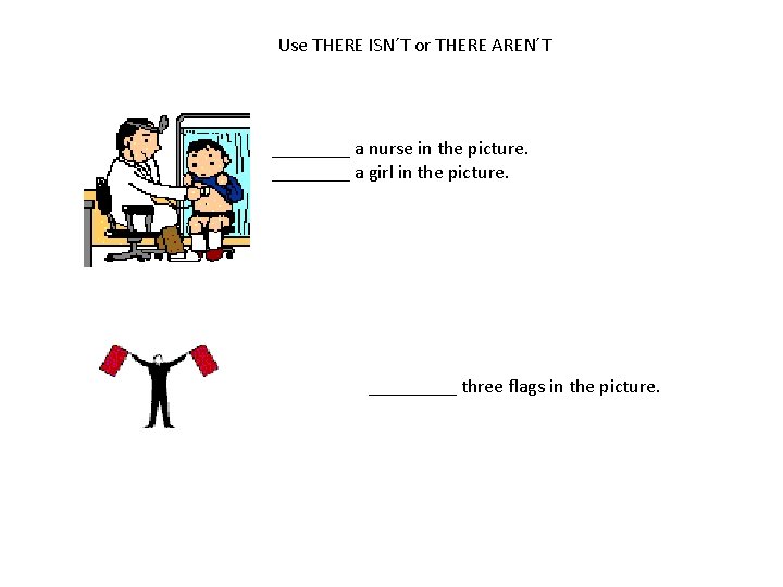 Use THERE ISN´T or THERE AREN´T ____ a nurse in the picture. ____ a
