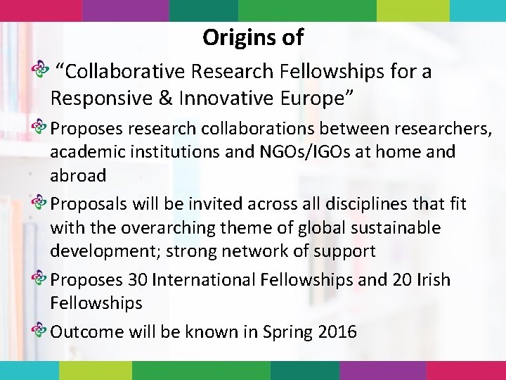 Origins of “Collaborative Research Fellowships for a Responsive & Innovative Europe” Proposes research collaborations