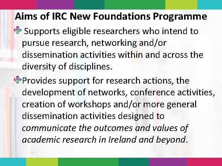 Aims of IRC New Foundations Programme Supports eligible researchers who intend to pursue research,