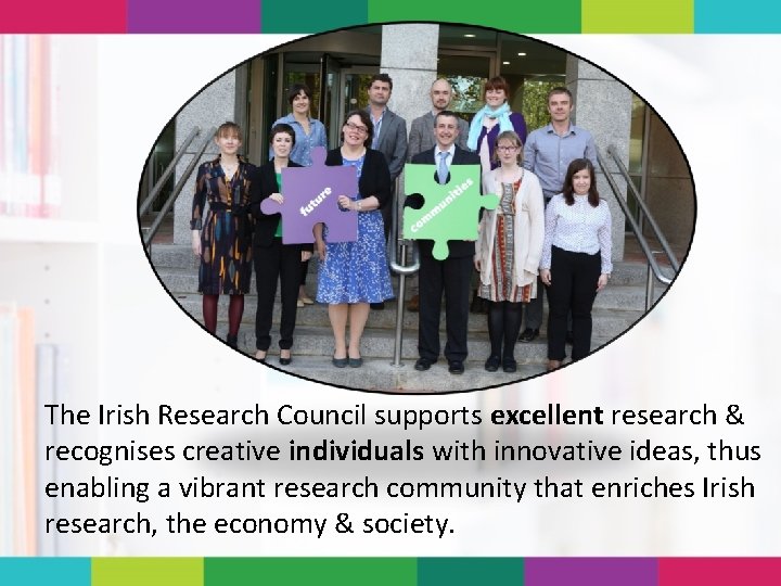 The Irish Research Council supports excellent research & recognises creative individuals with innovative ideas,