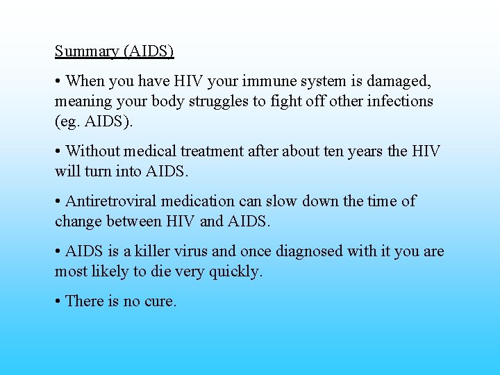 Summary (AIDS) • When you have HIV your immune system is damaged, meaning your