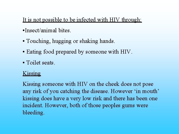 It is not possible to be infected with HIV through: • Insect/animal bites. •