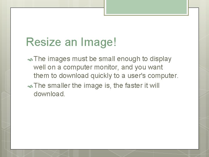 Resize an Image! The images must be small enough to display well on a