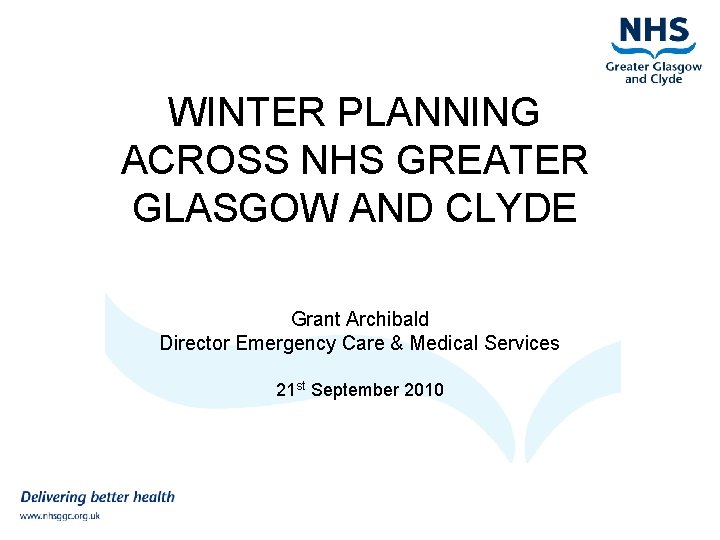 WINTER PLANNING ACROSS NHS GREATER GLASGOW AND CLYDE Grant Archibald Director Emergency Care &