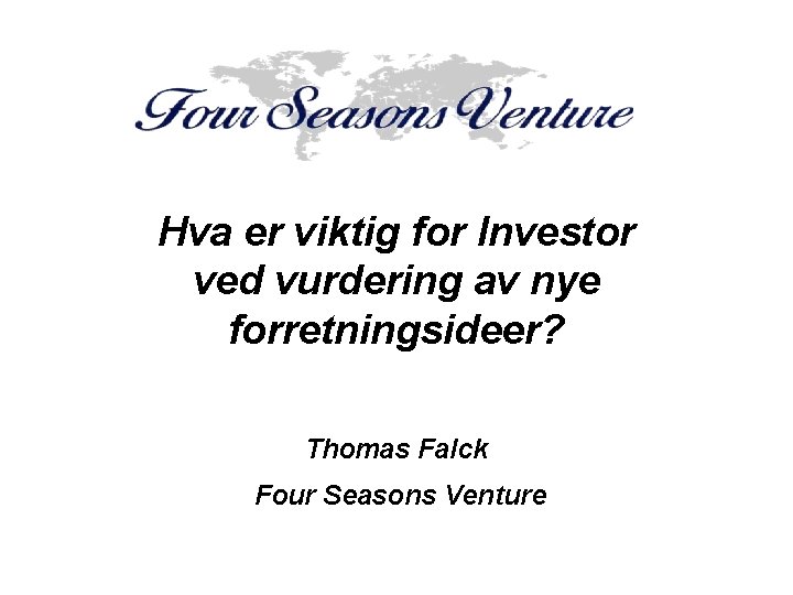 Hva er viktig for Investor ved vurdering av nye forretningsideer? Thomas Falck Four Seasons