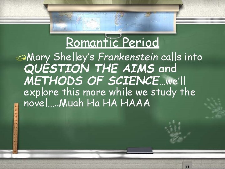 /Mary Romantic Period Shelley’s Frankenstein calls into QUESTION THE AIMS and METHODS OF SCIENCE…we’ll