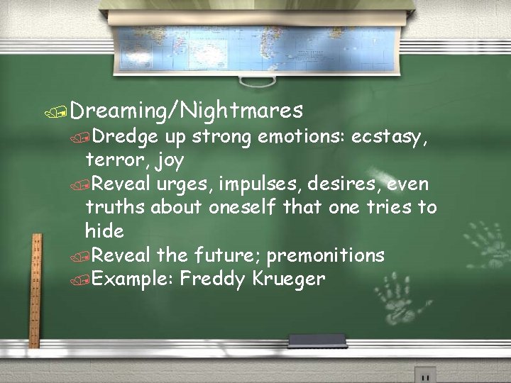 /Dreaming/Nightmares /Dredge up strong emotions: ecstasy, terror, joy /Reveal urges, impulses, desires, even truths
