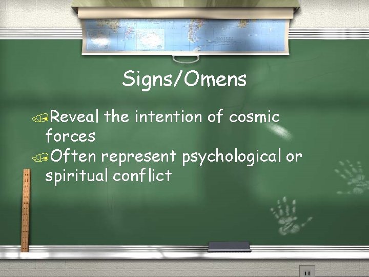 Signs/Omens /Reveal the intention of cosmic forces /Often represent psychological or spiritual conflict 