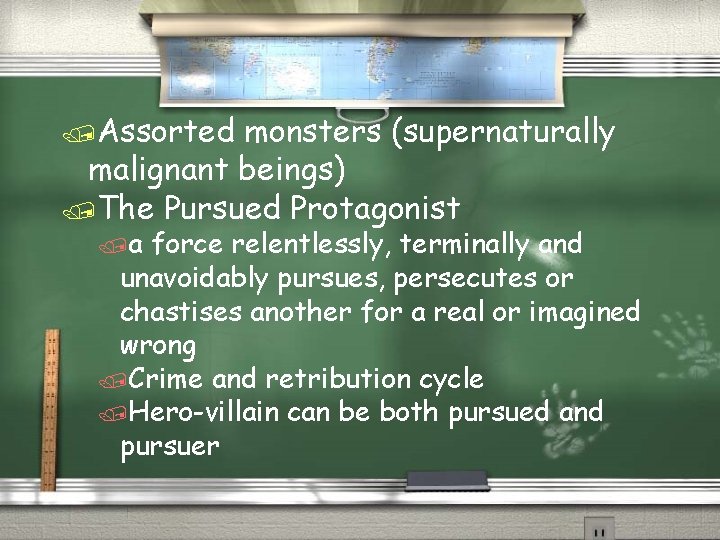 /Assorted monsters (supernaturally malignant beings) /The Pursued Protagonist /a force relentlessly, terminally and unavoidably