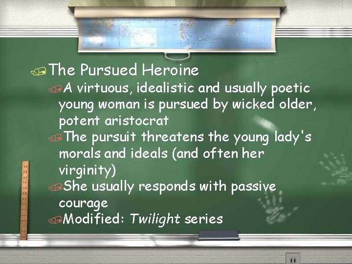 /The /A Pursued Heroine virtuous, idealistic and usually poetic young woman is pursued by