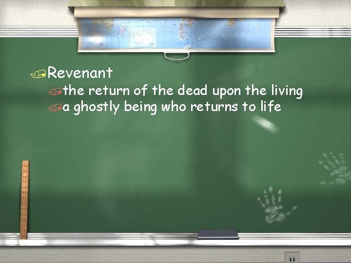 /Revenant /the return of the dead upon the living /a ghostly being who returns