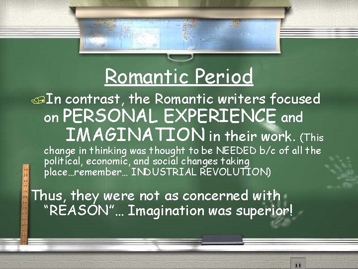 /In Romantic Period contrast, the Romantic writers focused on PERSONAL EXPERIENCE and IMAGINATION in