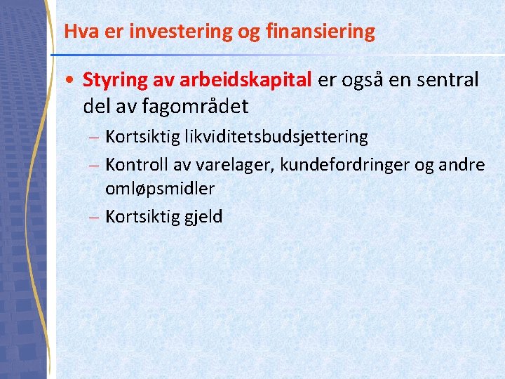 Hva er investering og finansiering • Styring av arbeidskapital er også en sentral del