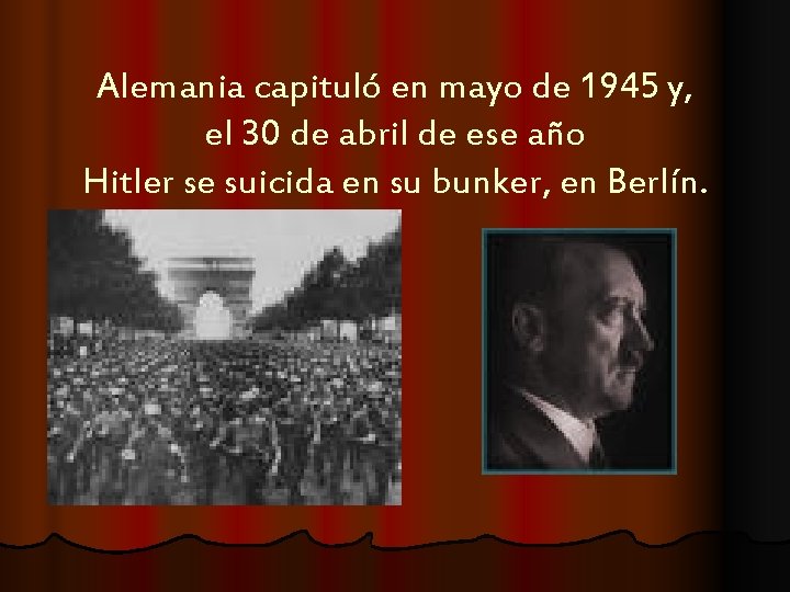 Alemania capituló en mayo de 1945 y, el 30 de abril de ese año