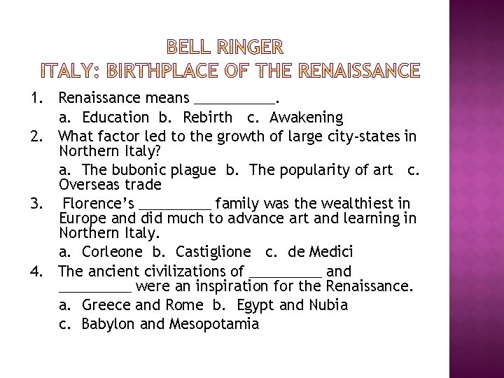 1. Renaissance means _____. a. Education b. Rebirth c. Awakening 2. What factor led