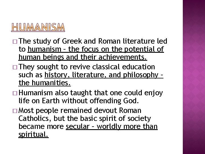 � The study of Greek and Roman literature led to humanism – the focus