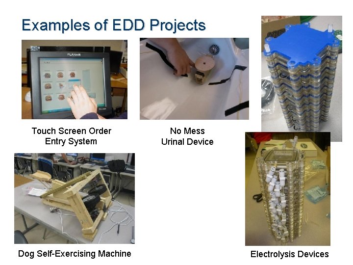 Examples of EDD Projects Touch Screen Order Entry System Dog Self-Exercising Machine No Mess