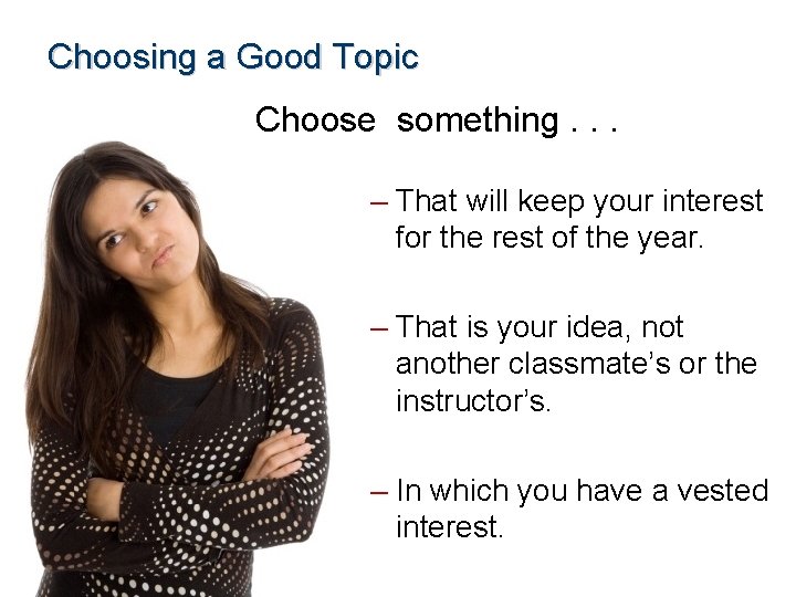 Choosing a Good Topic Choose something. . . – That will keep your interest
