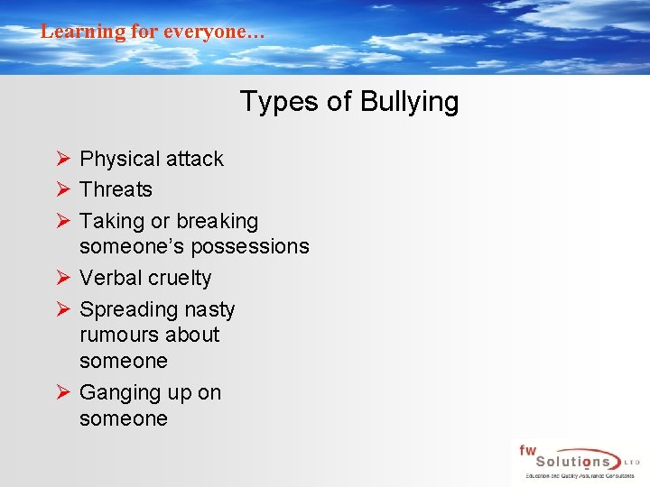 Learning for everyone… Types of Bullying Ø Physical attack Ø Threats Ø Taking or