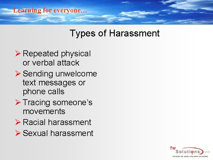 Learning for everyone… Types of Harassment Ø Repeated physical or verbal attack Ø Sending