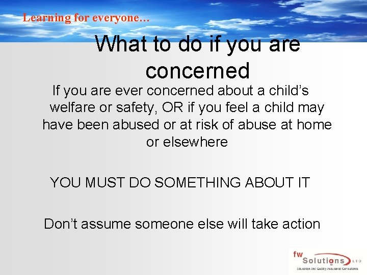 Learning for everyone… What to do if you are concerned If you are ever