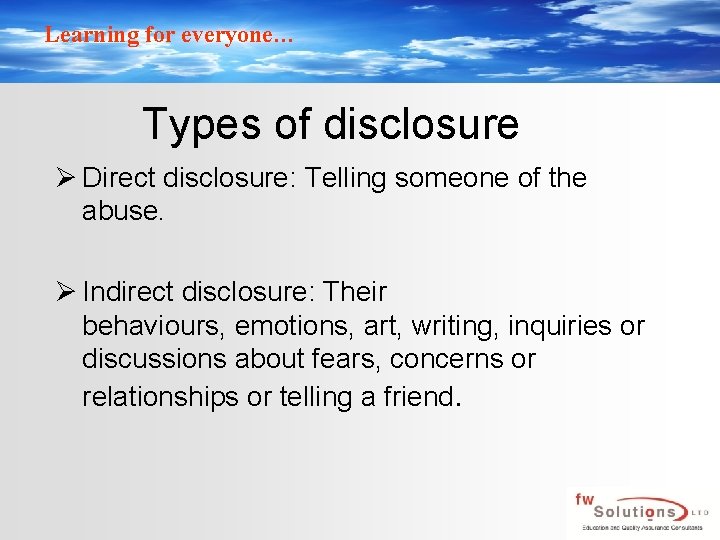 Learning for everyone… Types of disclosure Ø Direct disclosure: Telling someone of the abuse.