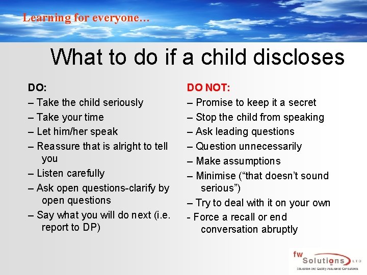 Learning for everyone… What to do if a child discloses DO: – Take the