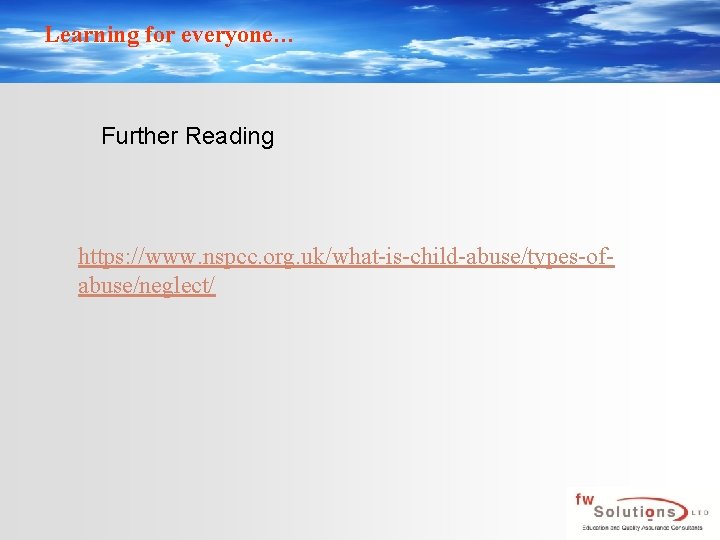 Learning for everyone… Further Reading https: //www. nspcc. org. uk/what-is-child-abuse/types-ofabuse/neglect/ 