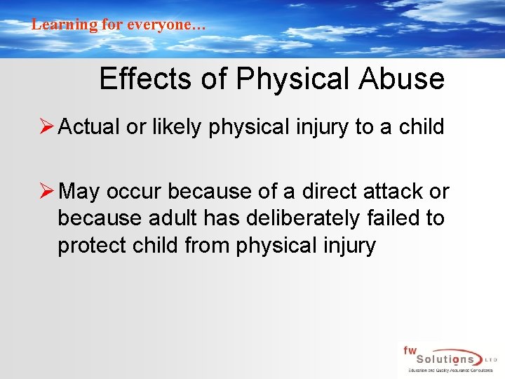 Learning for everyone… Effects of Physical Abuse Ø Actual or likely physical injury to
