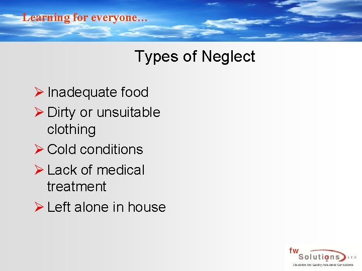 Learning for everyone… Types of Neglect Ø Inadequate food Ø Dirty or unsuitable clothing