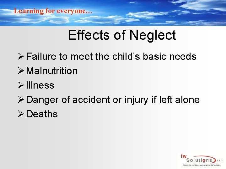 Learning for everyone… Effects of Neglect Ø Failure to meet the child’s basic needs