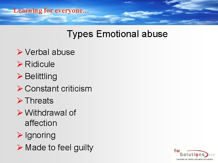 Learning for everyone… Types Emotional abuse Ø Verbal abuse Ø Ridicule Ø Belittling Ø