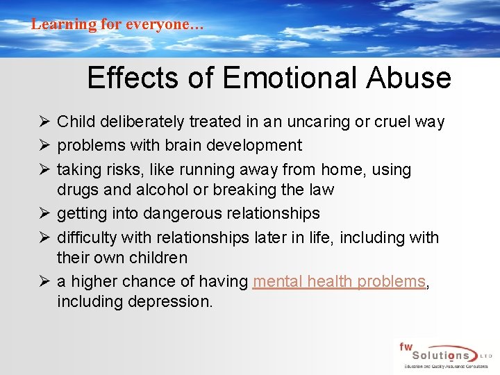 Learning for everyone… Effects of Emotional Abuse Ø Child deliberately treated in an uncaring