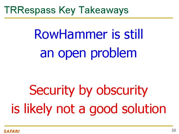 TRRespass Key Takeaways Row. Hammer is still an open problem Security by obscurity is