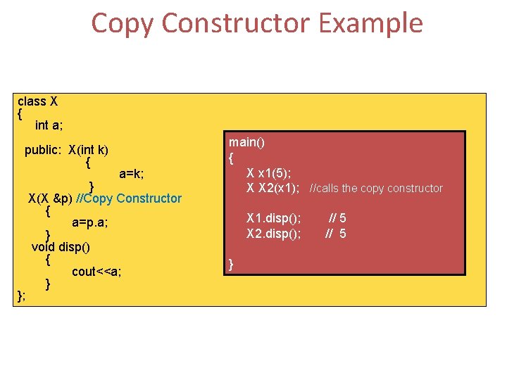 Copy Constructor Example class X { int a; public: X(int k) { }; a=k;