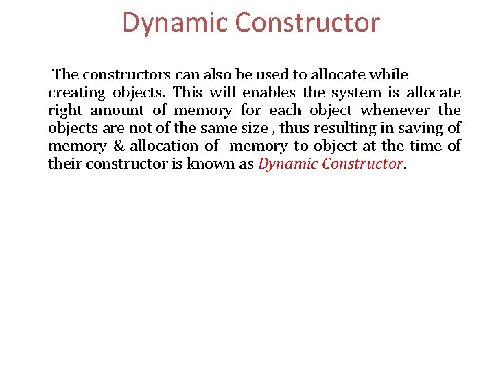 Dynamic Constructor The constructors can also be used to allocate while creating objects. This